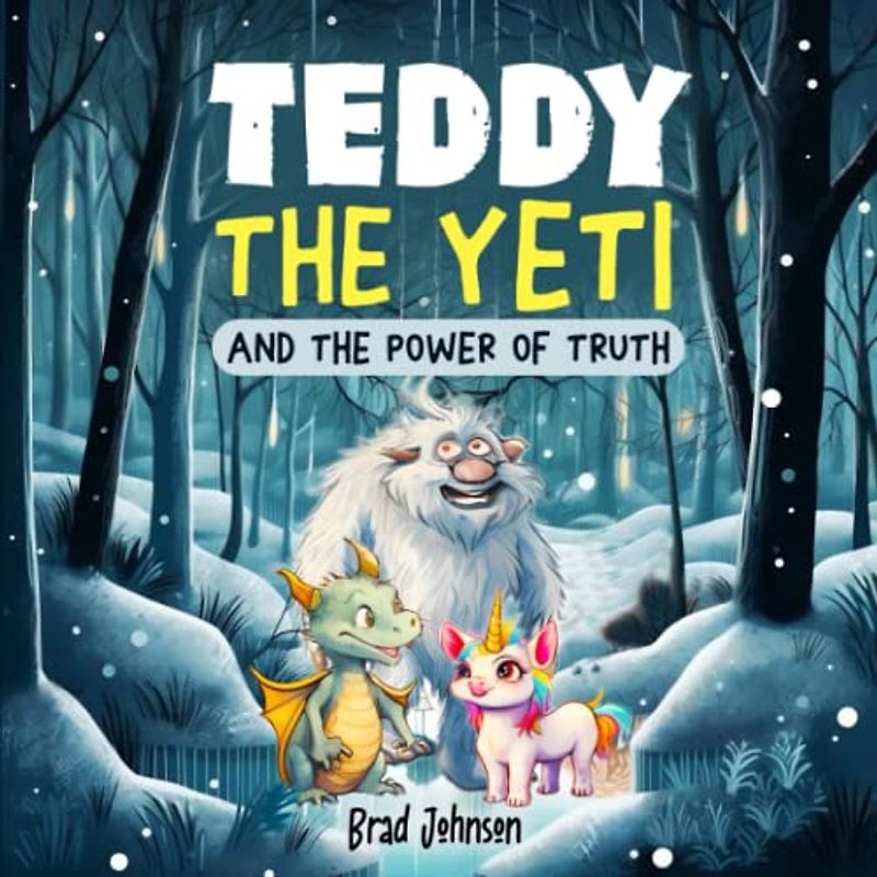 Teddy the Yeti and the Power of Truth: A Story of Adventure, Friendship, and Overcoming Lies for Young Children (The Adventures of Teddy the Yeti - A ... Book Series with Valuable Life Lessons)