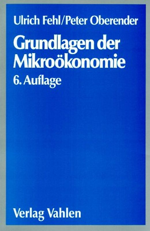 Grundlagen der Mikroökonomie. Eine Einführung in die Produktions-, Nachfrage- und Markttheorie. Ein Lehr- und Arbeitsbuch mit Aufgaben und Lösungen