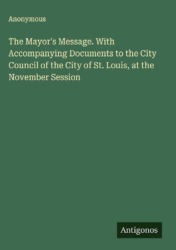 The Mayor's Message. With Accompanying Documents to the City Council of the City of St. Louis, at the November Session