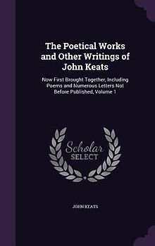 The Poetical Works and Other Writings of John Keats
