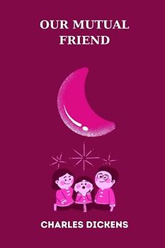 OUR MUTUAL FRIEND by charles dickens