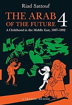 The Arab of the Future 4: A Graphic Memoir: A Childhood in the Middle East (1987-1992)