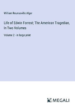 Life of Edwin Forrest; The American Tragedian, In Two Volumes