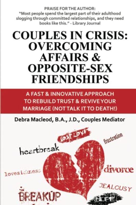 Couples in Crisis: Overcoming Affairs & Opposite-Sex Friendships: A Fast & Innovative Approach to Rebuild Trust & Revive Your Marriage (Not Talk It To Death)
