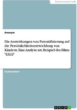 Die Auswirkungen von Parentifizierung auf die Persönlichkeitsentwicklung von Kindern. Eine Analyse am Beispiel des Films "LILLI"