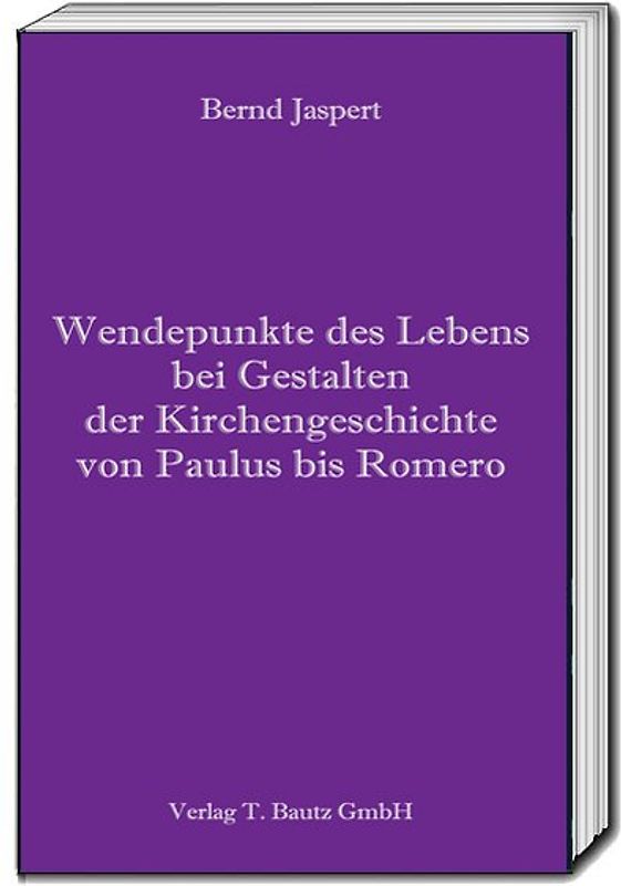 Wendepunkte des Lebens bei Gestalten der Kirchengeschichte von Paulus bis Romero