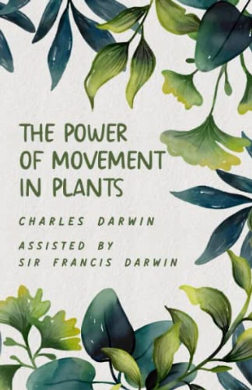 The Power of Movement in Plants: Darwin’s 1880 Book on Phototropism in Plants (Annotated)