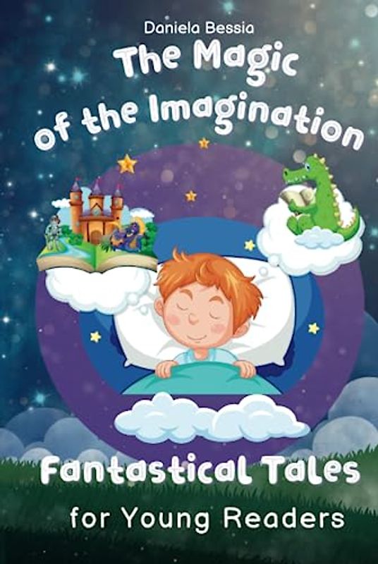 The Magic of the Imagination: Fantastical Tales for Young Readers: Experience the Magic of Imagination in These Spellbinding Stories