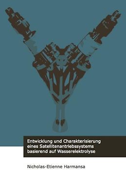 Entwicklung und Charakterisierung eines Satellitenantriebssystems basierend auf Wasserelektrolyse