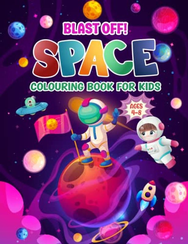 Blast Off! Space Colouring Book For Kids Ages 4-8: Creative Cosmic Exploration! Fun Activities For Astronauts Exploring Outer Space! Rockets, Planets, ... Activity Books) (Activity Books For Kids)