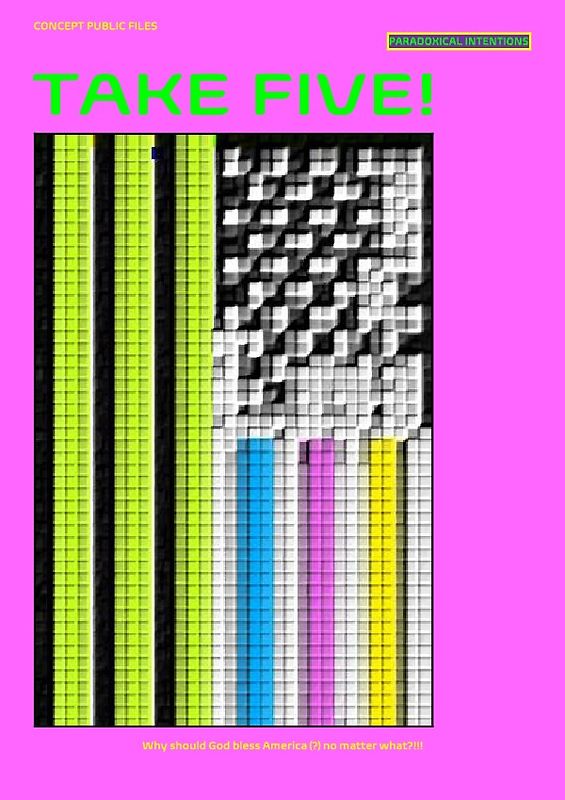 TAKE FIVE! [PARADOXICAL INTENTIONS] Why should God bless America (?) no matter what?!!!