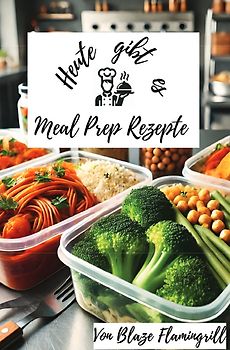 Heute gibt es - Meal Prep Rezepte