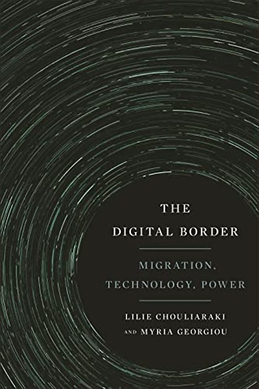 The Digital Border: Migration, Technology, Power (Critical Cultural Communication)