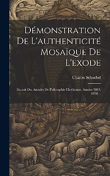 Démonstration De L'authenticité Mosaïque De L'exode: (extrait Des Annales De Philosophie Chrétienne, Années 1869, 1870)...