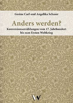 Anders werden? Konversionserzählungen vom 17. Jahrhundert bis zum Ersten Weltkrieg