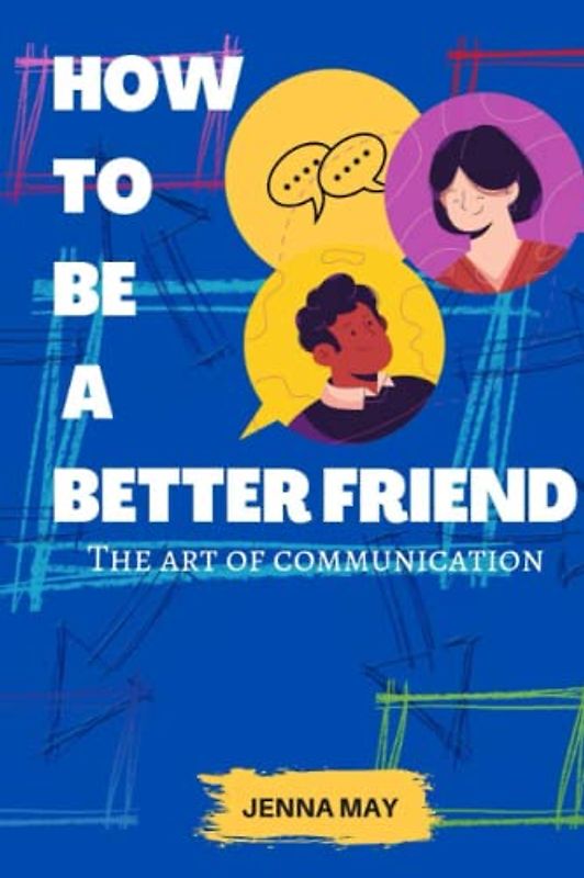 How To Be A Better Friend: The act of communication book 1