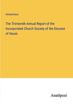 The Thirteenth Annual Report of the Incorporated Church Society of the Diocese of Huron
