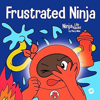Frustrated Ninja: A Social, Emotional Children's Book About Managing Hot Emotions (Ninja Life Hacks, Band 39)