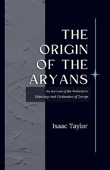 The Origin of the ARYANS An Account of the Prehistoric Ethnology and Civilisation of Europe