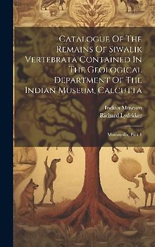 Catalogue Of The Remains Of Siwalik Vertebrata Contained In The Geological Department Of The Indian Museum, Calcutta