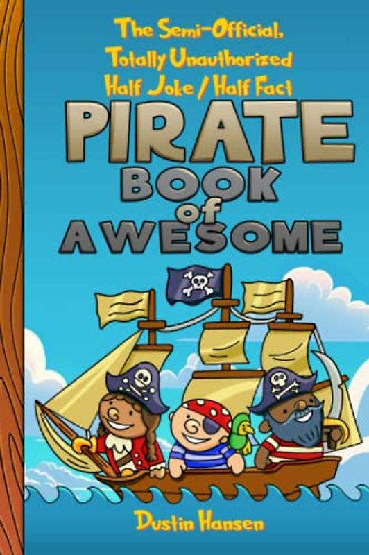 The Semi-Official, Totally Unauthorized, Half Joke/Half Fact PIRATE Book of Awesome: A Joke Book for the Curious Kid (Book of Awesome - Half Jokes, Half Facts Books for Young Curious Minds)