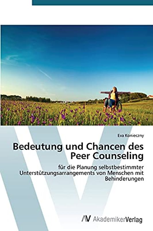 Bedeutung und Chancen des Peer Counseling: für die Planung selbstbestimmter Unterstützungsarrangements von Menschen mit Behinderungen - Konieczny, Eva