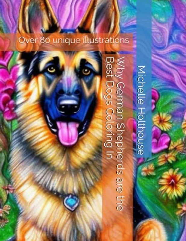 Why German Shepherds are the Best Dogs Coloring In: Over 80 unique illustrations