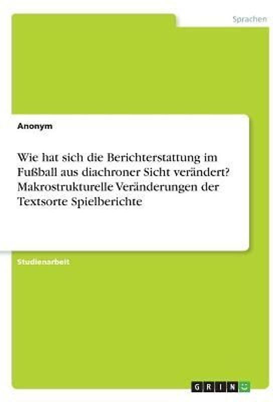 Wie hat sich die Berichterstattung im Fußball aus diachroner Sicht verändert? Makrostrukturelle Veränderungen der Textsorte Spielberichte