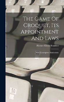 The Game Of Croquet, Its Appointment And Laws: With Descriptive Illustrations