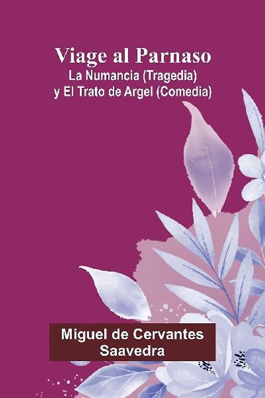 Viage Al Parnaso; La Numancia (Tragedia) Y El Trato De Argel (Comedia)
