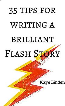 35 Tips for Writing a Brilliant Flash Story: a manual for writing flash fiction and nonfiction (35 Tips series)