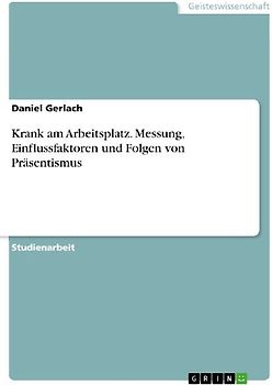 Krank am Arbeitsplatz. Messung, Einflussfaktoren und Folgen von Präsentismus