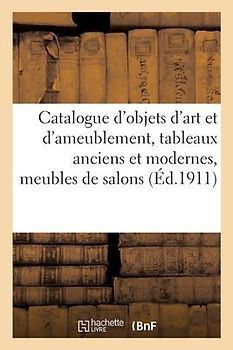 Catalogue d'Objets d'Art Et d'Ameublement, Tableaux Anciens Et Modernes, Meubles de Salons