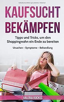 Kaufsucht bekämpfen: Tipps und Tricks, um den Shoppingwahn ein Ende zu bereiten -. Valeria Bockes [Taschenbuch]