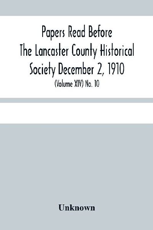 Papers Read Before The Lancaster County Historical Society December 2, 1910; History Herself, As Seen In Her Own Workshop; (Volume Xiv) No. 10