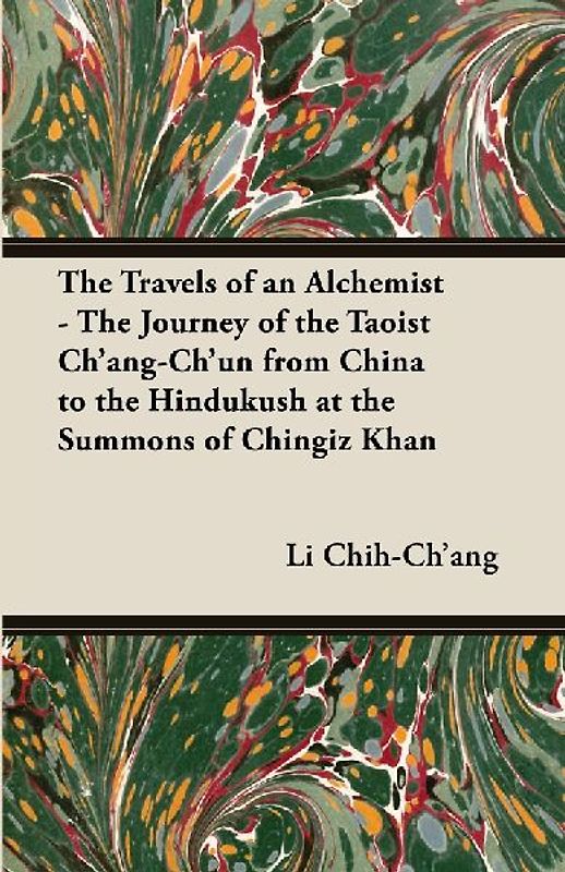 The Travels of an Alchemist - The Journey of the Taoist Ch'ang-Ch'un from China to the Hindukush at the Summons of Chingiz Khan