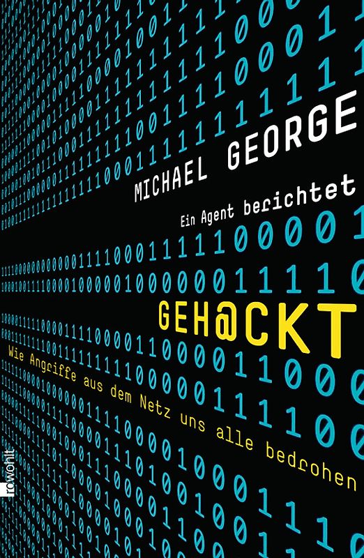 Geh@ckt. Wie Angriffe aus dem Netz uns alle bedrohen: Ein Agent berichtet