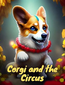 Corgi and the Circus adventure story: Short Stories for kid's About Corgi Dog I Adventure story for kids featuring cute corgi dog I Animal stories for Kid's readers I Gift for kid's