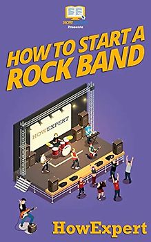 How To Start a Rock Band: Your Step-By-Step Guide To Starting a Rock Band
