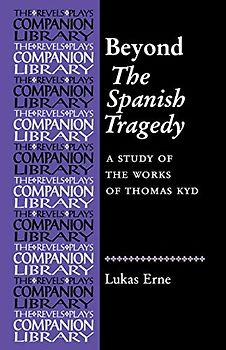 Beyond The Spanish Tragedy: A study of the works of Thomas Kyd (The Revels Plays Companions Library)