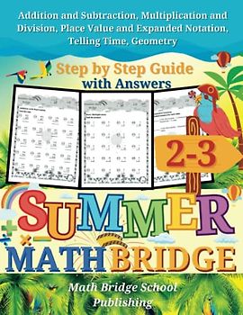 The Summer Math Bridge: A workbook for Grades 2 to 3: Addition, Subtraction, Multiplication, Division, Place Value, Expanded Notation, Telling Time, ... (Summer Math Bridge Workbooks, Band 2)