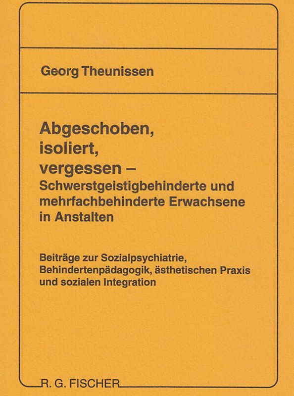 Abgeschoben, isoliert, vergessen - Schwerstgeistigbehinderte und mehrfachbehinderte Erwachsene in Anstalten