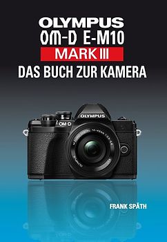 OLYMPUS OM-D E-M10 Mark III Das Buch zur Kamera