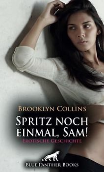 Spritz noch einmal, Sam! Erotische Geschichte + 1 weitere Geschichte: Der Afrikaner Sam gibt den Takt vor ... (Love, Passion & Sex)