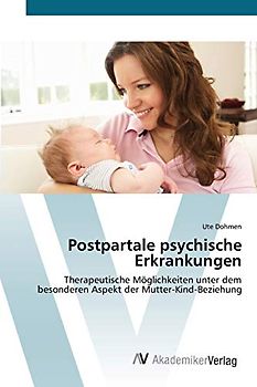 Postpartale psychische Erkrankungen: Therapeutische Möglichkeiten unter dem besonderen Aspekt der Mutter-Kind-Beziehung
