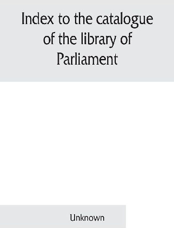Index to the catalogue of the library of Parliament