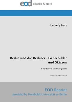 Berlin und die Berliner - Genrebilder und Skizzen: I. Der Barbier. Die Wachtparade [Reprint of the Original from 1840]