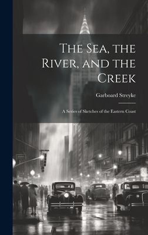 The Sea, the River, and the Creek: A Series of Sketches of the Eastern Coast