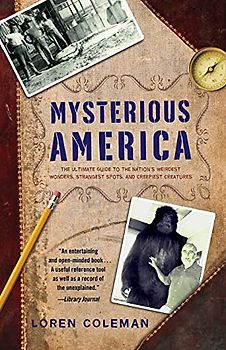 Mysterious America: The Ultimate Guide to the Nation's Weirdest Wonders, Strangest Spots, and Creepiest Creatures - Loren Coleman
