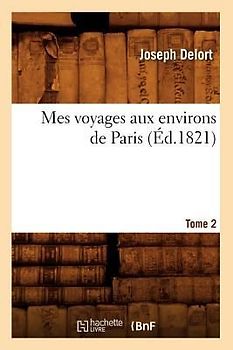 Mes Voyages Aux Environs de Paris. Tome 2 (Éd.1821)
